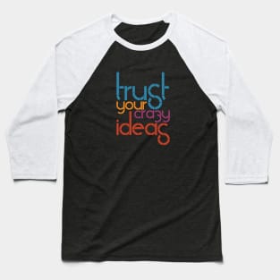 Trust Your Crazy Ideas Baseball T-Shirt
